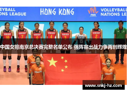 中国女排南京总决赛完整名单公布 强阵容出战力争再创辉煌