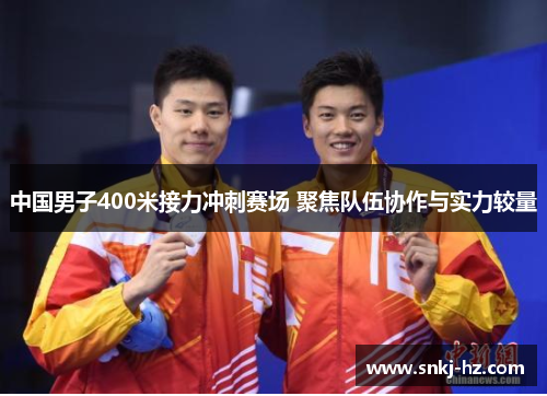 中国男子400米接力冲刺赛场 聚焦队伍协作与实力较量