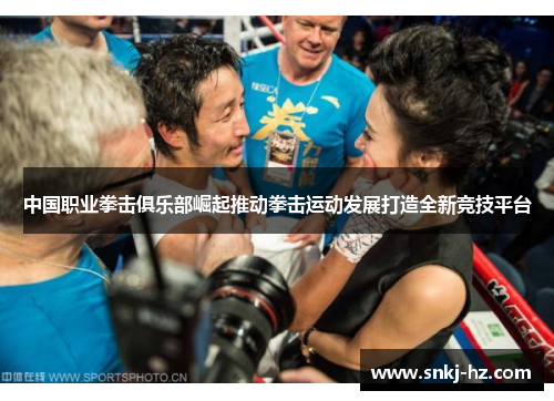 中国职业拳击俱乐部崛起推动拳击运动发展打造全新竞技平台